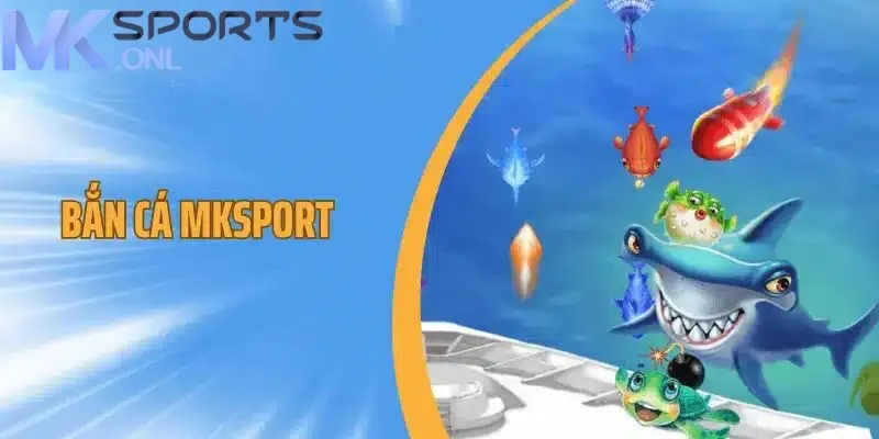 Bắn Cá MKSPORT - Thiên Đường Giải Trí Trực Tuyến Đặc Sắc 1 Thông tin sơ lược về danh mục bắn cá MKSPORT